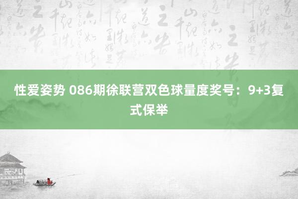 性爱姿势 086期徐联营双色球量度奖号：9+3复式保举