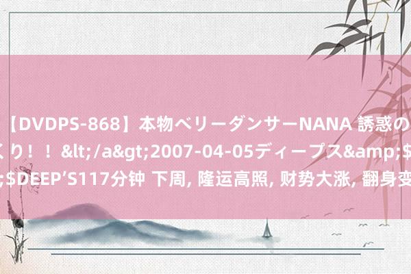 【DVDPS-868】本物ベリーダンサーNANA 誘惑の腰使いで潮吹きまくり！！</a>2007-04-05ディープス&$DEEP’S117分钟 下周, 隆运高照, 财势大涨, 翻身变强, 无往不利的4个生肖