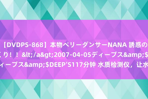 【DVDPS-868】本物ベリーダンサーNANA 誘惑の腰使いで潮吹きまくり！！</a>2007-04-05ディープス&$DEEP’S117分钟 水质检测仪，让水更洁白！